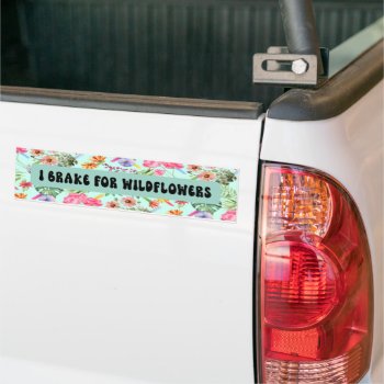 I Brake For Wildflowers  Bumper Sticker by Stickers_World at Zazzle