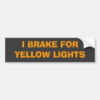 I Brake For Yellow Lights Bumper Sticker by Bro_Jones at Zazzle