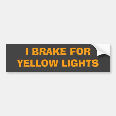 I Brake For Yellow Lights Bumper Sticker