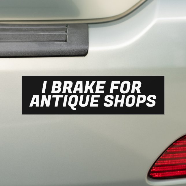 I BREAK FOR ANTIQUE SHOPS BUMPER STICKER (On Car)