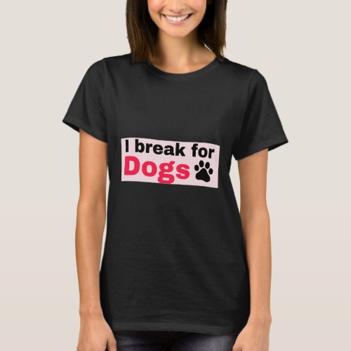 I Break For Dogs Bumper Sticker  T_Shirt