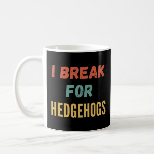 I Break For Hedgehogs  Coffee Mug