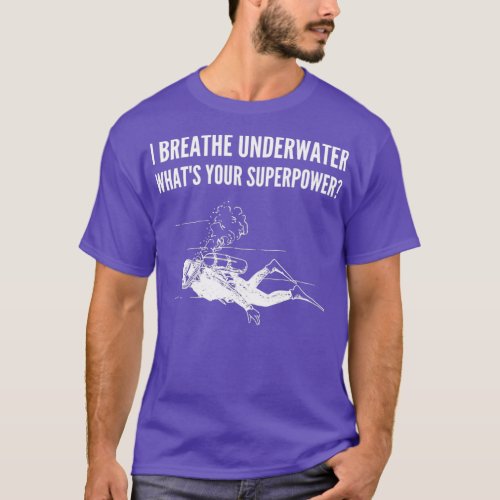 I breathe Underwater Whatx27s Your Super Power Div T_Shirt