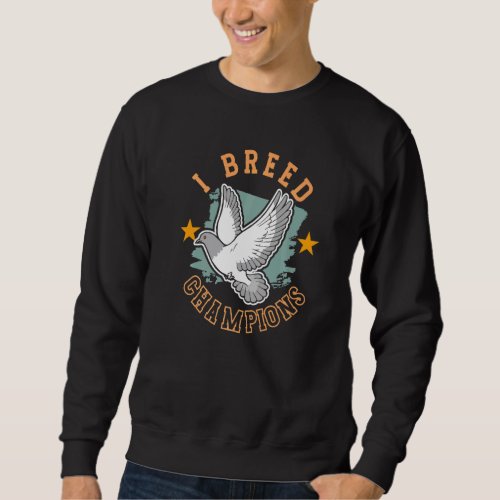 I Breed Champions Pigeon Breeder Pigeon Breeding Sweatshirt