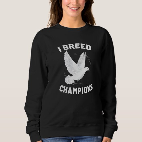 I Breed Champions Pigeon Breeder Pigeon Breeding Sweatshirt