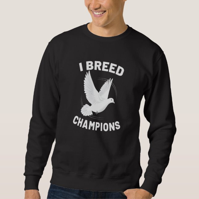 I Breed Champions Pigeon Breeder Pigeon Breeding Sweatshirt (Front)