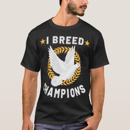 I Breed Champions Pigeon Breeder Pigeon Breeding T T_Shirt