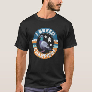 I Breed Champions Pigeon Racing Birdwatching Bre T-Shirt