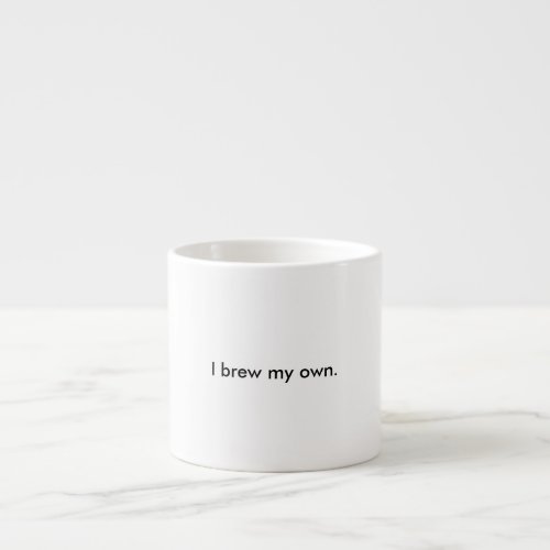 I Brew My Own White 6 Oz Ceramic Espresso Cup