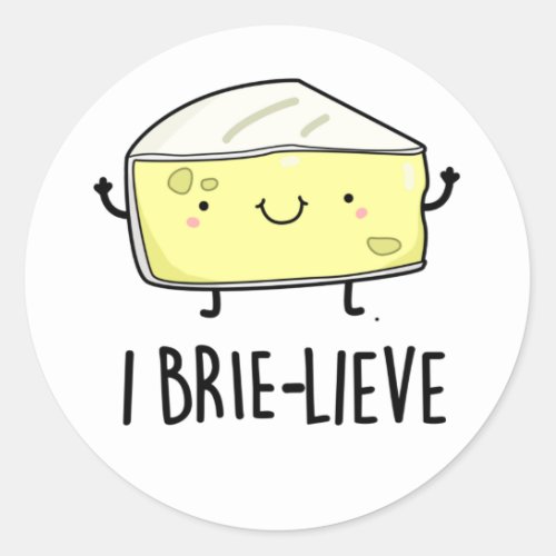 I Brie_lieve Funny Positive Brie Cheese Pun  Classic Round Sticker