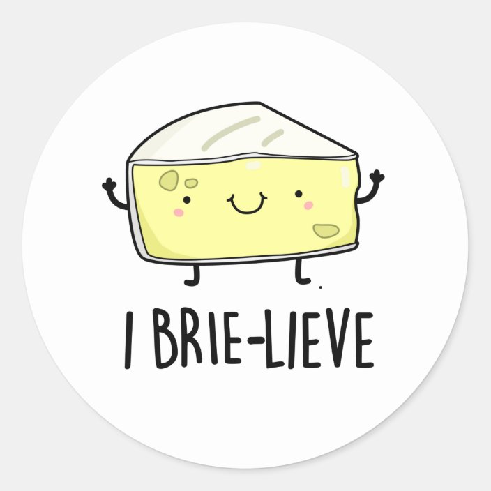 I Brie-live Cute Positive Brie Cheese Pun Classic Round Sticker 