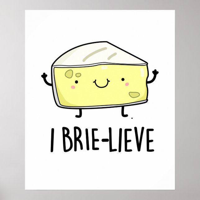 I Brie-live Positive Brie Cheese Pun  Poster (Front)
