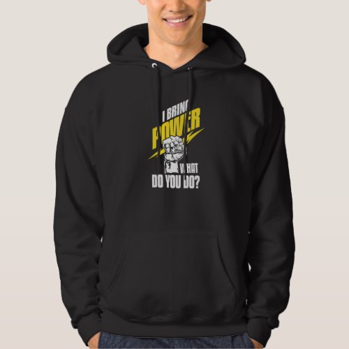 I Bring Power What Do You Do  Construction Electri Hoodie