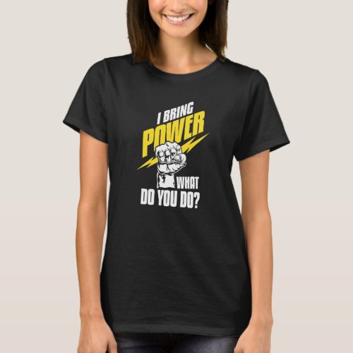 I Bring Power What Do You Do  Construction Electri T-Shirt