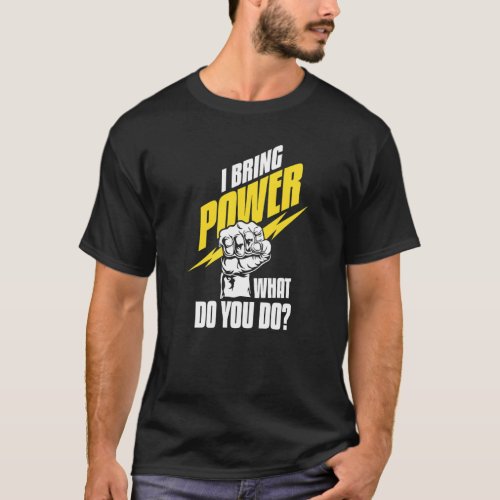 I Bring Power What Do You Do  Construction Electri T-Shirt