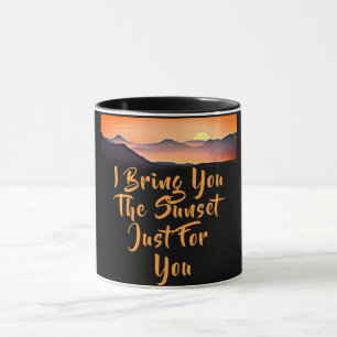 I Bring You The Sunset Just For You. Lover Quote Mug