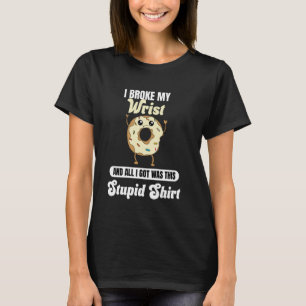I Broke My Wrist Recovery Funny Quote Donut Broken T-Shirt