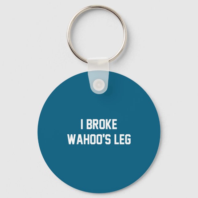 I Broke Wahoo's Leg Funny Quote  Keychain (Front)