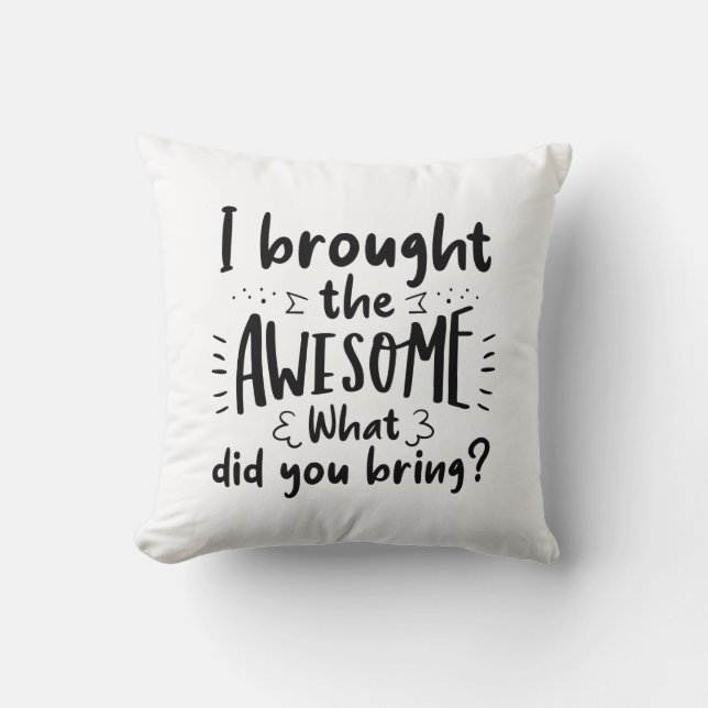 I Brought The Awesome Throw Pillow (Front)