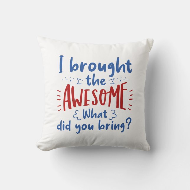 I Brought The Awesome Throw Pillow (Front)