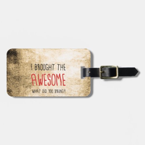 I brought the awesome What did you bring Luggage Tag