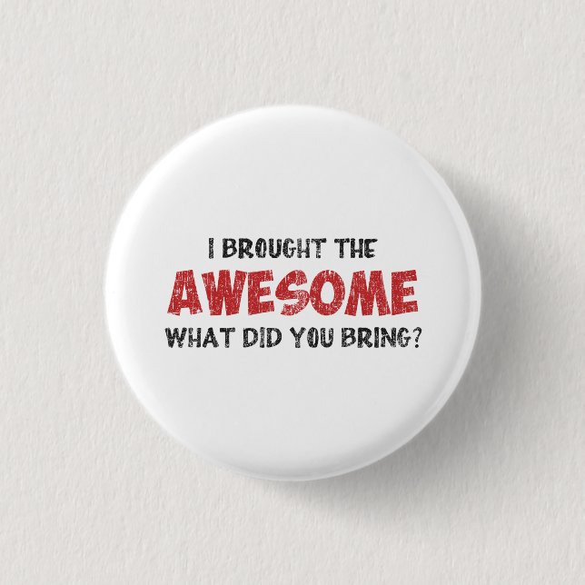 I Brought the Awesome What Did You Bring Pinback Button (Front)