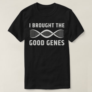 I Brought The Good Genes T-Shirt
