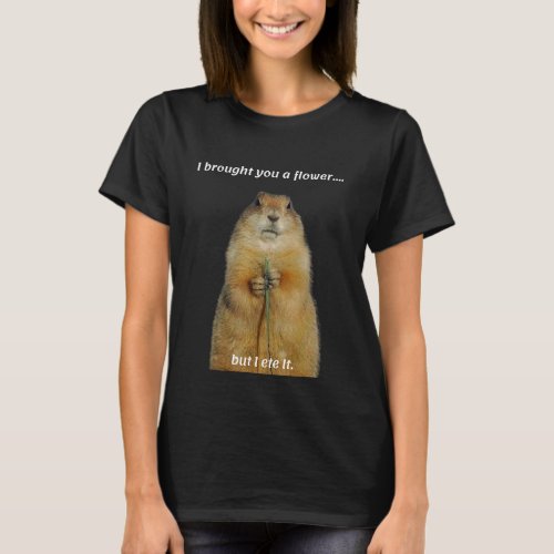 I Brought You A Flower But I Ate It   Squirrel T_Shirt