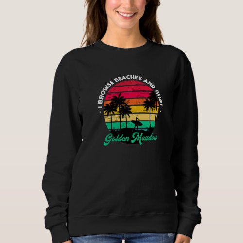 I Browse Beaches And Surf Golden Meadow Surfing Lo Sweatshirt