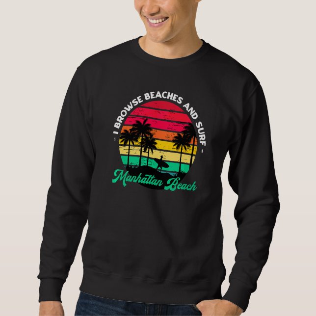 I Browse Beaches And Surf Manhattan Beach Surfing  Sweatshirt (Front)