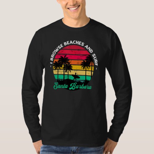 I Browse Beaches And Surf Santa Barbara Surfing Ca T_Shirt