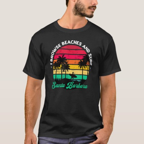 I Browse Beaches And Surf Santa Barbara Surfing Ca T_Shirt