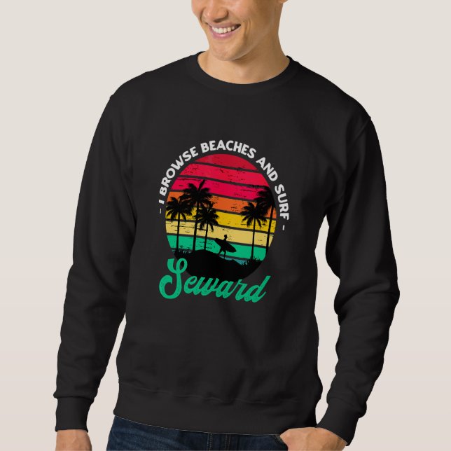 I Browse Beaches And Surf Seward Surfing Alaska Su Sweatshirt (Front)