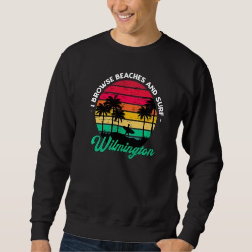 I Browse Beaches And Surf Wilmington Surfing North Sweatshirt