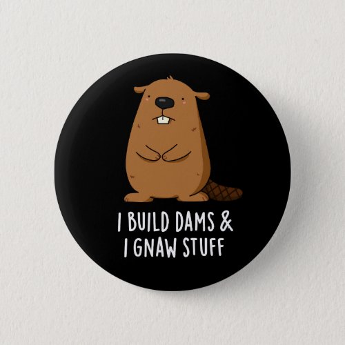 I Build Dams And I Gnaw Stuff Beaver Pun Dark BG Button