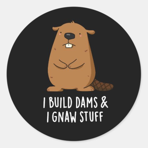 I Build Dams And I Gnaw Stuff Beaver Pun Dark BG Classic Round Sticker