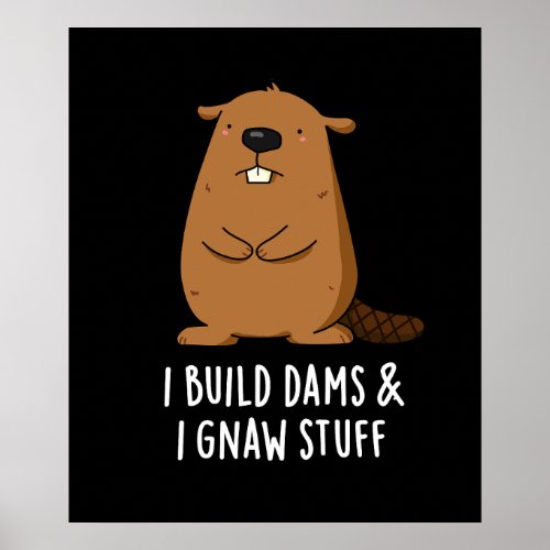 I Build Dams And I Gnaw Stuff Beaver Pun Dark BG Poster