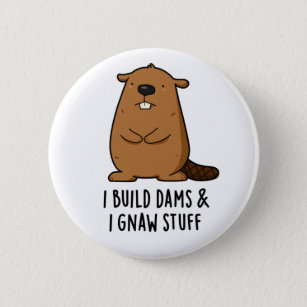 I Build Dams And I Gnaw Stuff Funny Beaver Pun  Button