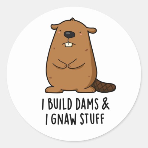 I Build Dams And I Gnaw Stuff Funny Beaver Pun  Classic Round Sticker