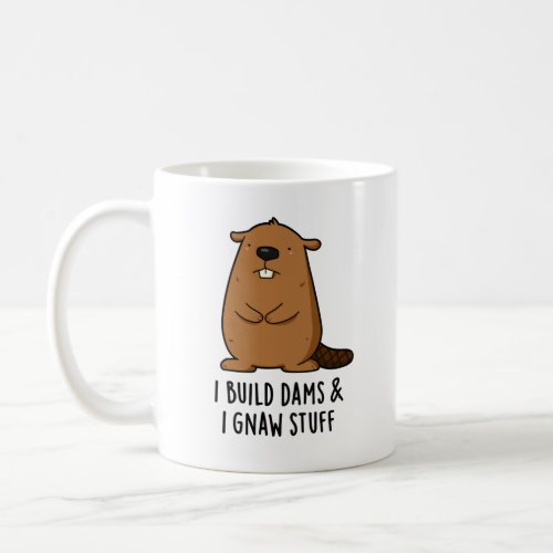 I Build Dams And I Gnaw Stuff Funny Beaver Pun  Coffee Mug