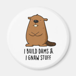 I Build Dams And I Gnaw Stuff Funny Beaver Pun Magnet