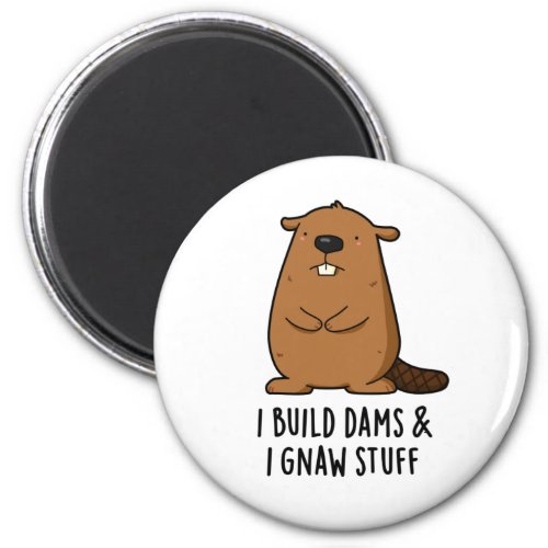 I Build Dams And I Gnaw Stuff Funny Beaver Pun  Magnet