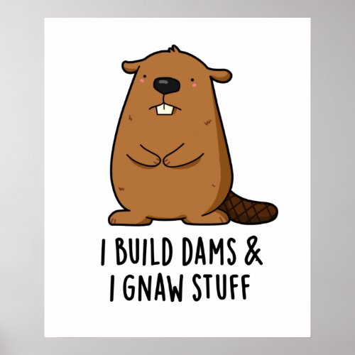 I Build Dams And I Gnaw Stuff Funny Beaver Pun  Poster