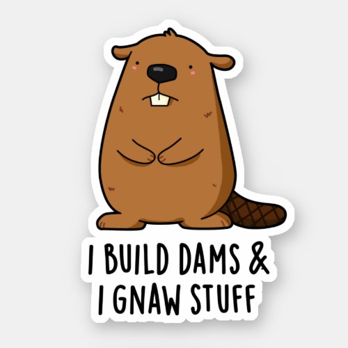 I Build Dams And I Gnaw Stuff Funny Beaver Pun  Sticker