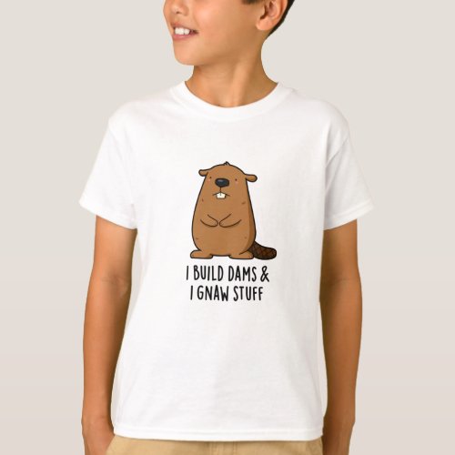 I Build Dams And I Gnaw Stuff Funny Beaver Pun  T_Shirt