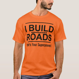 I Build Roads Superpower Joke T-Shirt