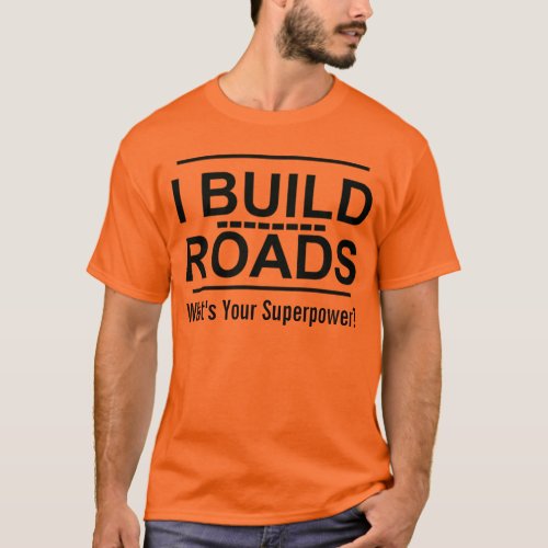 I Build Roads Superpower Joke T_Shirt