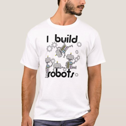 I Build Robots T_Shirt