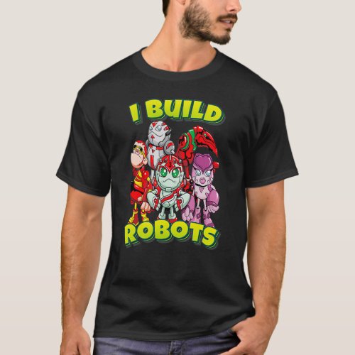 I Build Robots Team Robots T_Shirt