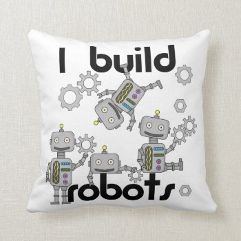 I Build Robots Throw Pillow by beztgear at Zazzle